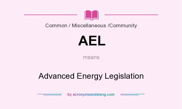 What does AEL mean? It stands for Advanced Energy Legislation