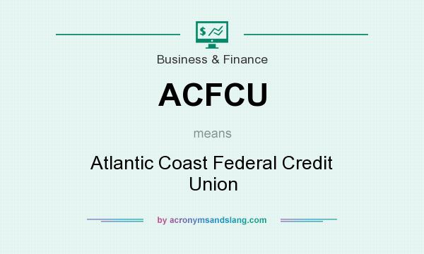 What does ACFCU mean? It stands for Atlantic Coast Federal Credit Union