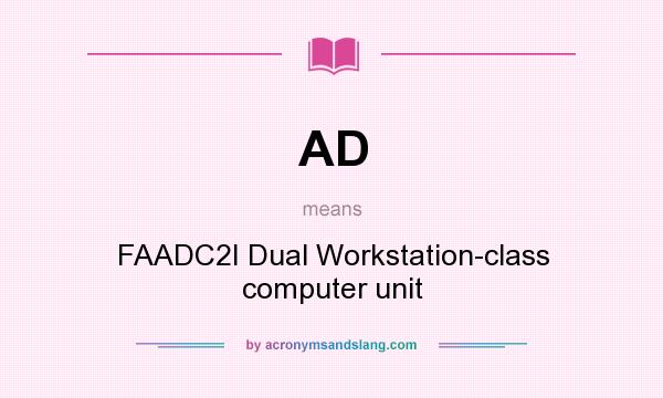 What does AD mean? It stands for FAADC2I Dual Workstation-class computer unit