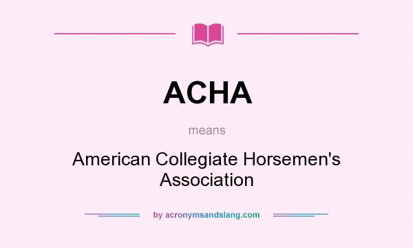 What does ACHA mean? It stands for American Collegiate Horsemen`s Association