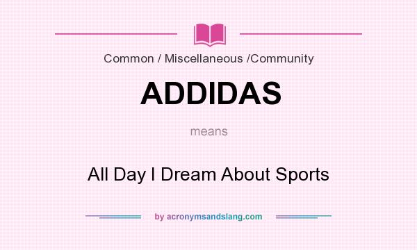 What does ADDIDAS mean? It stands for All Day I Dream About Sports