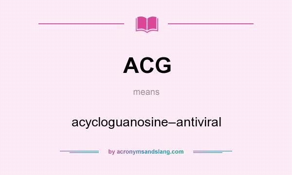 What does ACG mean? It stands for acycloguanosine–antiviral