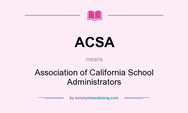 What does ACSA mean? It stands for Association of California School Administrators