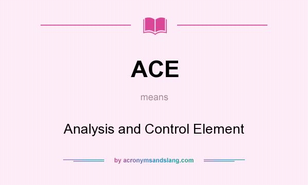 What does ACE mean? It stands for Analysis and Control Element