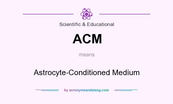 What does ACM mean? It stands for Astrocyte-Conditioned Medium