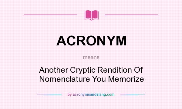 What does ACRONYM mean? It stands for Another Cryptic Rendition Of Nomenclature You Memorize