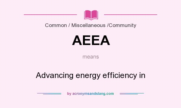 What does AEEA mean? It stands for Advancing energy efficiency in