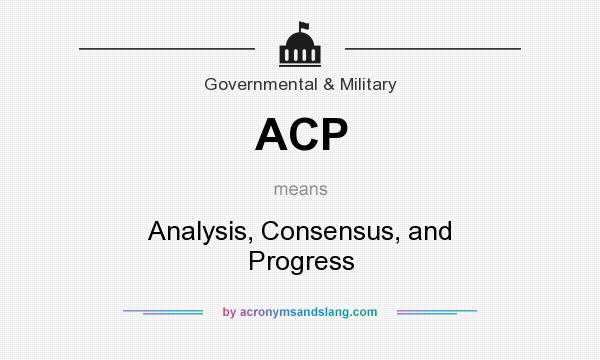 What does ACP mean? It stands for Analysis, Consensus, and Progress