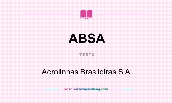 What does ABSA mean? It stands for Aerolinhas Brasileiras S A