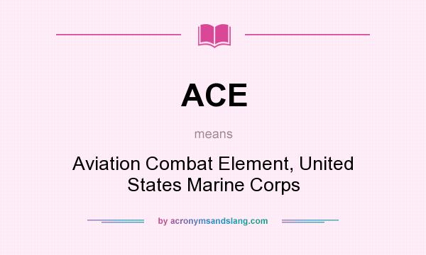 What does ACE mean? It stands for Aviation Combat Element, United States Marine Corps