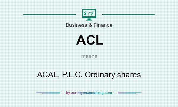 What does ACL mean? It stands for ACAL, P.L.C. Ordinary shares