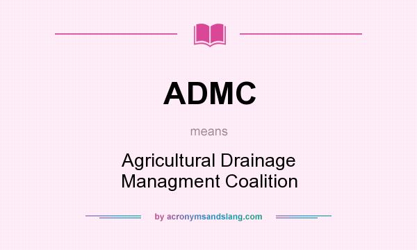 What does ADMC mean? It stands for Agricultural Drainage Managment Coalition