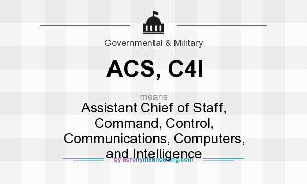 What does ACS, C4I mean? It stands for Assistant Chief of Staff, Command, Control, Communications, Computers, and Intelligence