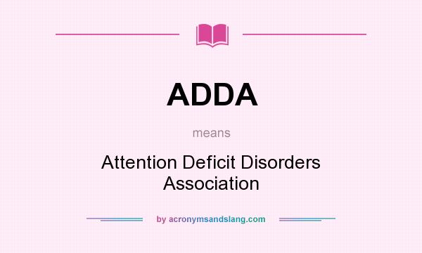 What does ADDA mean? It stands for Attention Deficit Disorders Association