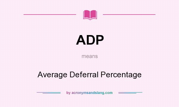 What does ADP mean? It stands for Average Deferral Percentage