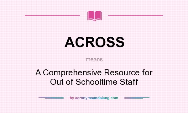 What does ACROSS mean? It stands for A Comprehensive Resource for Out of Schooltime Staff