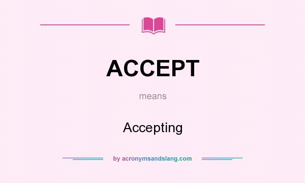 What does ACCEPT mean? It stands for Accepting