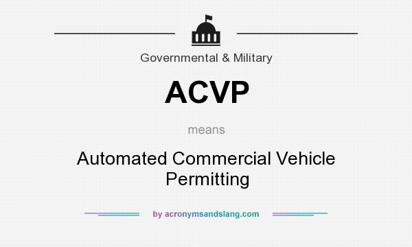 What does ACVP mean? It stands for Automated Commercial Vehicle Permitting