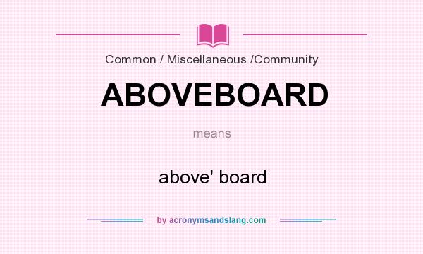 What does ABOVEBOARD mean? It stands for above` board