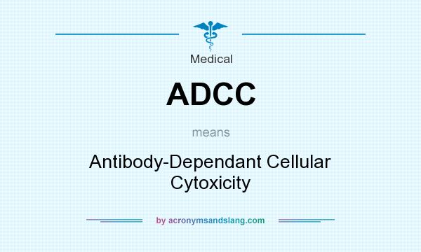 What does ADCC mean? It stands for Antibody-Dependant Cellular Cytoxicity