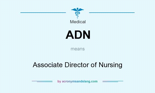 What does ADN mean? It stands for Associate Director of Nursing