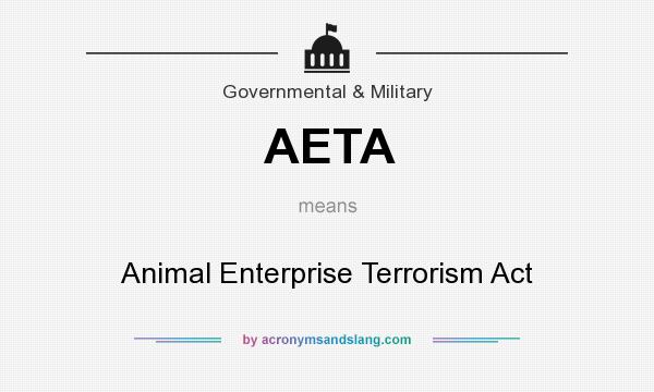 What does AETA mean? It stands for Animal Enterprise Terrorism Act