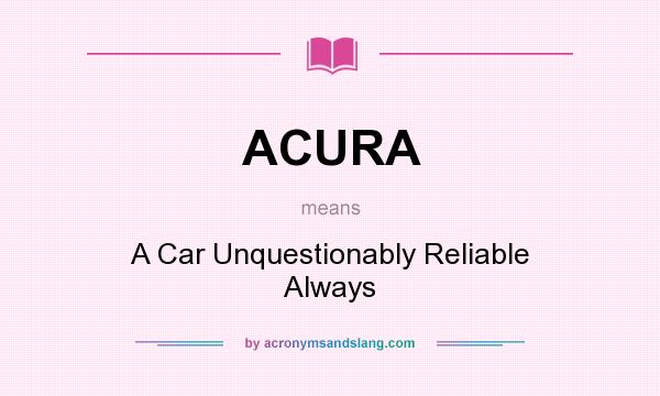 What does ACURA mean? It stands for A Car Unquestionably Reliable Always