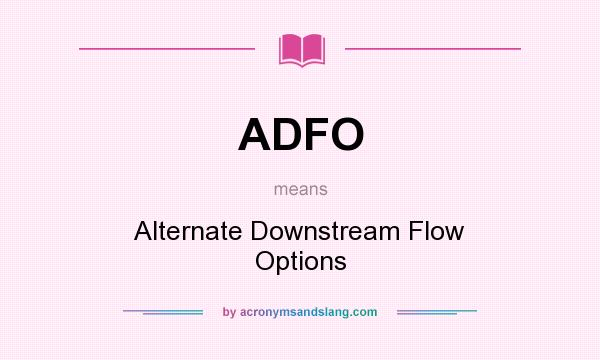 What does ADFO mean? It stands for Alternate Downstream Flow Options