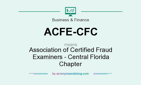 What does ACFE-CFC mean? It stands for Association of Certified Fraud Examiners - Central Florida Chapter