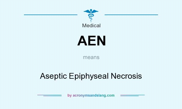 What does AEN mean? It stands for Aseptic Epiphyseal Necrosis