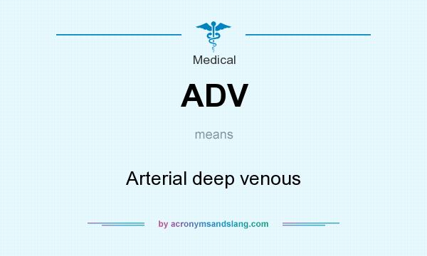 What does ADV mean? It stands for Arterial deep venous