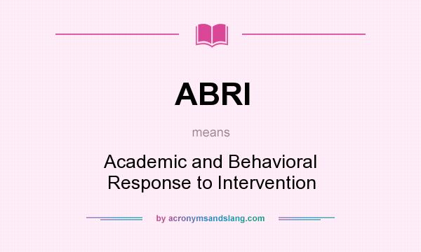 What does ABRI mean? It stands for Academic and Behavioral Response to Intervention