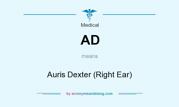What does AD mean? It stands for Auris Dexter (Right Ear)