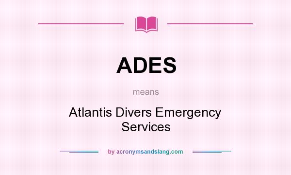 What does ADES mean? It stands for Atlantis Divers Emergency Services
