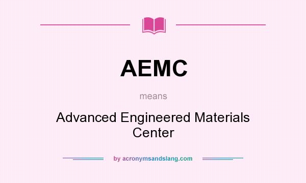 What does AEMC mean? It stands for Advanced Engineered Materials Center