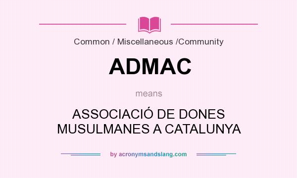 What does ADMAC mean? It stands for ASSOCIACIÓ DE DONES MUSULMANES A CATALUNYA