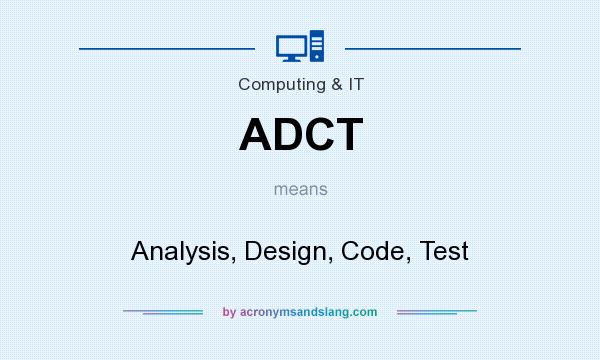 What does ADCT mean? It stands for Analysis, Design, Code, Test