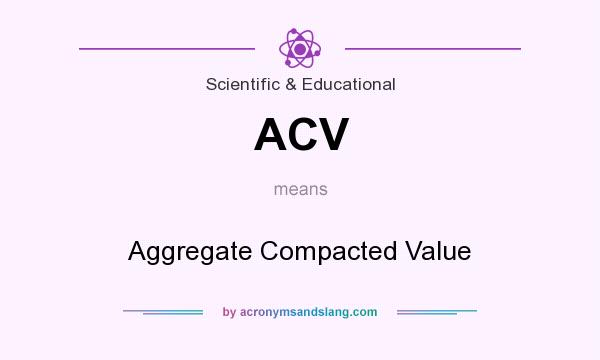 What does ACV mean? It stands for Aggregate Compacted Value