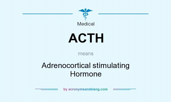What does ACTH mean? It stands for Adrenocortical stimulating Hormone