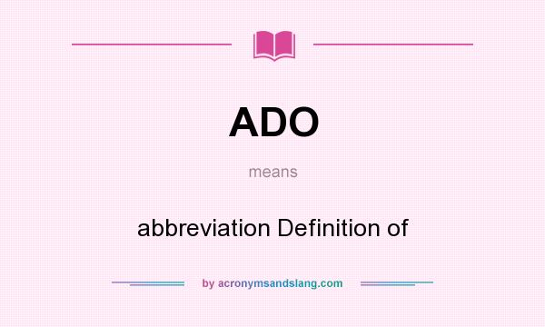 What does ADO mean? It stands for abbreviation Definition of