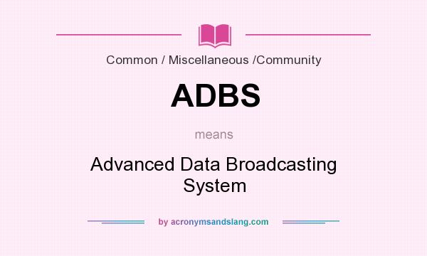 What does ADBS mean? It stands for Advanced Data Broadcasting System