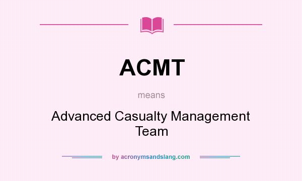 What does ACMT mean? It stands for Advanced Casualty Management Team