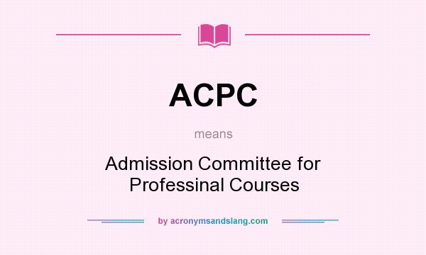 What does ACPC mean? It stands for Admission Committee for Professinal Courses
