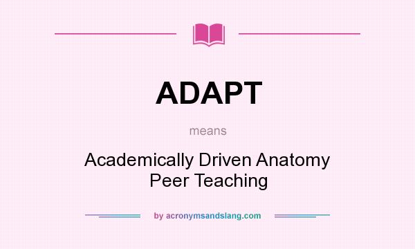What does ADAPT mean? It stands for Academically Driven Anatomy Peer Teaching