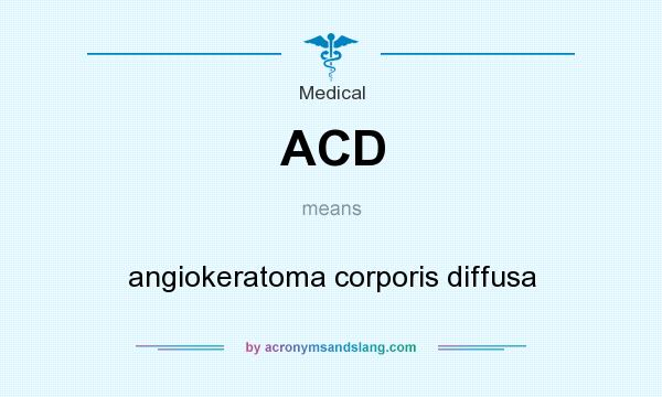 What does ACD mean? It stands for angiokeratoma corporis diffusa