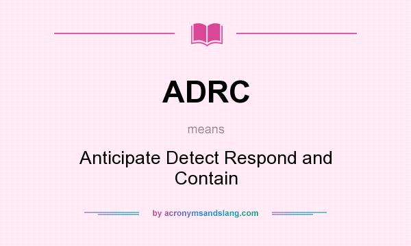 What does ADRC mean? It stands for Anticipate Detect Respond and Contain