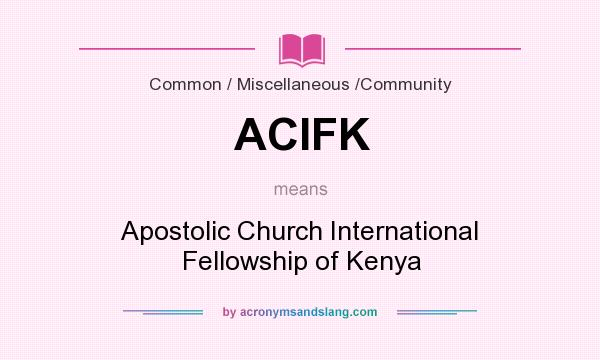 What does ACIFK mean? It stands for Apostolic Church International Fellowship of Kenya