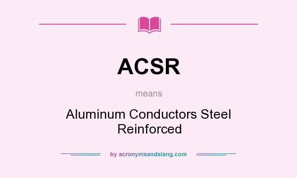 What does ACSR mean? It stands for Aluminum Conductors Steel Reinforced