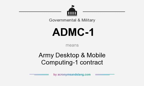 What does ADMC-1 mean? It stands for Army Desktop & Mobile Computing-1 contract