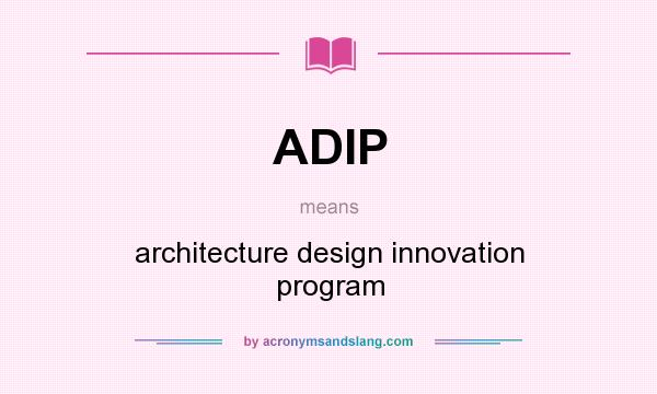 What does ADIP mean? It stands for architecture design innovation program
